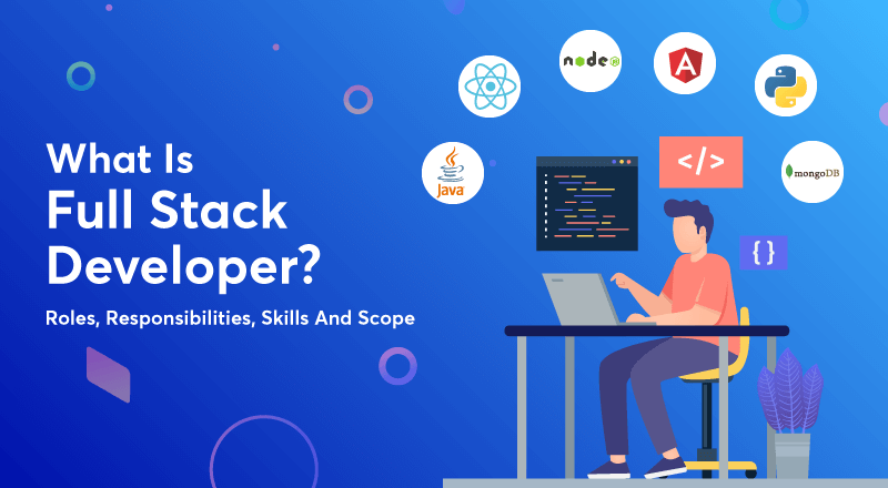 The Role of a Full Stack Developer Responsibilities, Skills, and Tools
